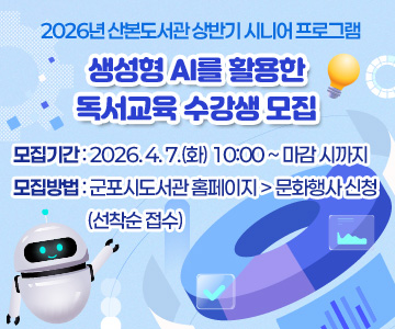 2026년&nbsp;산본도서관&nbsp;상반기&nbsp;시니어&nbsp;프로그램
생성형&nbsp;AI를&nbsp;활용한&nbsp;독서교육&nbsp;수강생&nbsp;모집
모집기간&nbsp;:&nbsp;2026.&nbsp;4.&nbsp;7.(화)&nbsp;10:00&nbsp;~&nbsp;마감&nbsp;시까지
모집방법&nbsp;:&nbsp;군포시도서관&nbsp;홈페이지&nbsp;>&nbsp;문화행사&nbsp;신청(선착순&nbsp;접수)