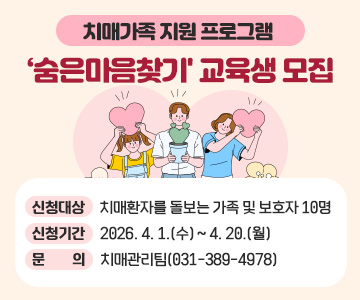 치매가족&nbsp;지원&nbsp;프로그램&nbsp;'숨은마음찾기'&nbsp;교육생&nbsp;모집
신청대상&nbsp;:&nbsp;치매환자를&nbsp;돌보는&nbsp;가족&nbsp;및&nbsp;보호자&nbsp;10명
신청기간&nbsp;:&nbsp;2026.&nbsp;4.&nbsp;1.(수)&nbsp;~&nbsp;4.&nbsp;20.(월)
문&nbsp;&nbsp;&nbsp;&nbsp;&nbsp;의&nbsp;:&nbsp;치매관리팀(031-389-4978)